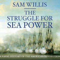 The Struggle for Sea Power: Naval History of the American Revolution Audiobook, by Sam Willis