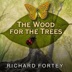 The Wood for the Trees: One Man's Long View of Nature Audiobook, by Richard Fortey