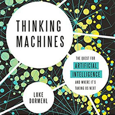 Thinking Machines: The Quest for Artificial Intelligence--and Where It's Taking Us Next Audiobook, by Luke Dormehl