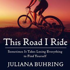 This Road I Ride: Sometimes It Takes Losing Everything to Find Yourself Audiobook, by Juliana Buhring