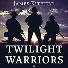 Twilight Warriors: The Soldiers, Spies, and Special Agents Who Are Revolutionizing the American Way of War Audiobook, by James Kitfield
