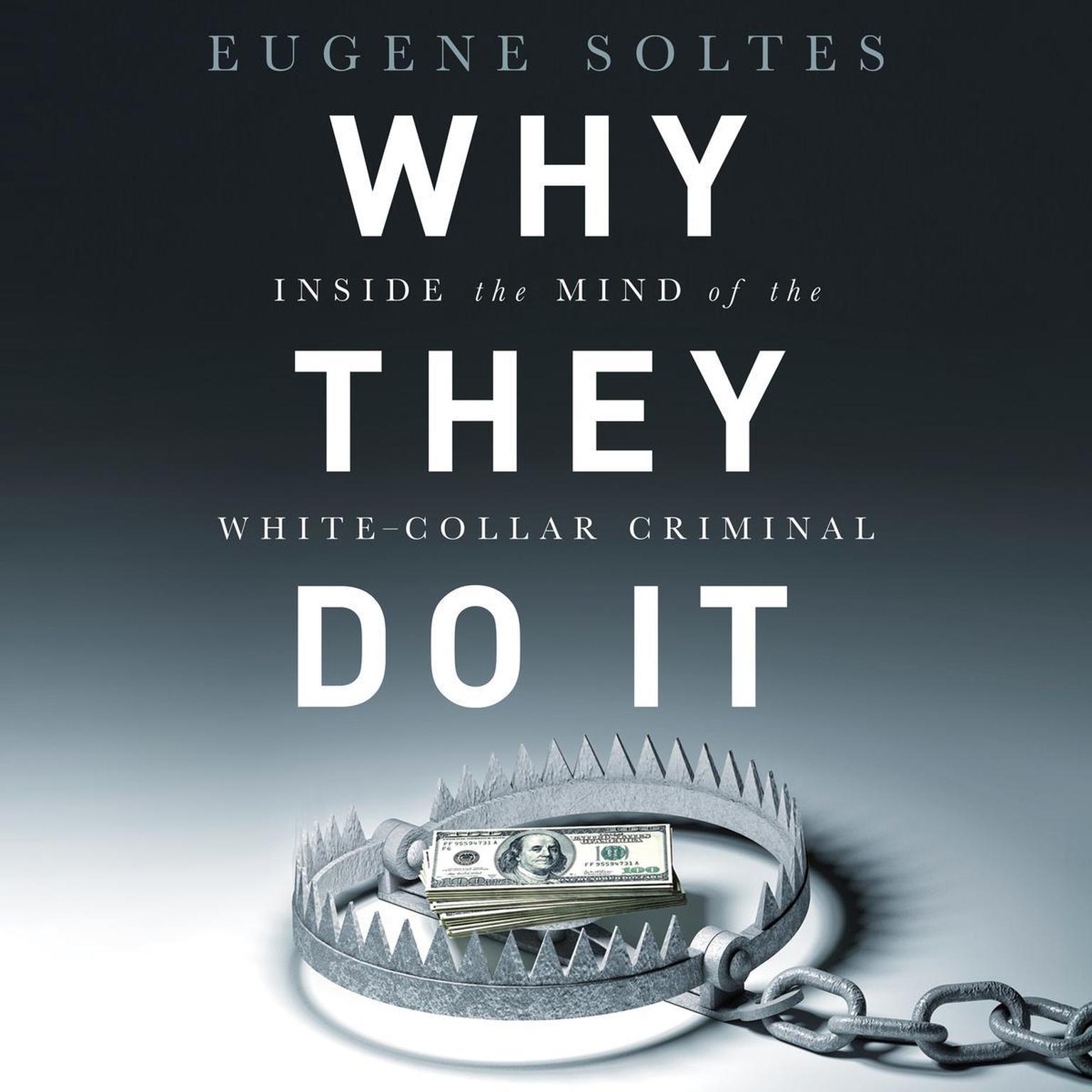 Why They Do It: Inside the Mind of the White-Collar Criminal Audiobook, by Eugene Soltes