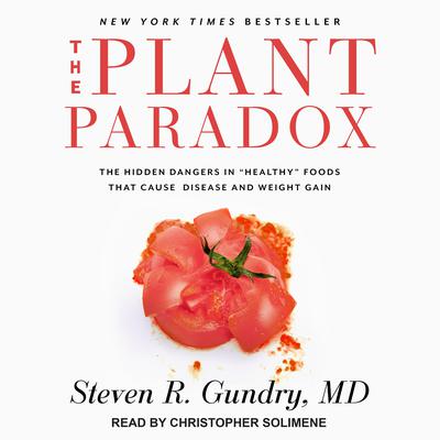 The Plant Paradox: The Hidden Dangers in 'Healthy' Foods That Cause Disease and Weight Gain Audiobook, by Steven R. Gundry