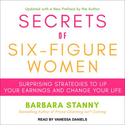 Secrets of Six-Figure Women: Surprising Strategies to Up Your Earnings and Change Your Life Audiobook, by Barbara Stanny