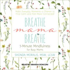 Breathe, Mama, Breathe: 5-Minute Mindfulness for Busy Moms Audiobook, by Shonda Moralis