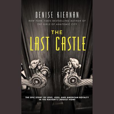The Last Castle: The Epic Story of Love, Loss, and American Royalty in the Nation’s Largest Home Audiobook, by 