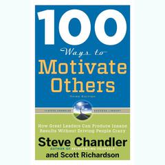 100 Ways to Motivate Others, Third Edition: How Great Leaders Can Produce Insane Results Without Driving People Crazy Audiobook, by Steve Chandler