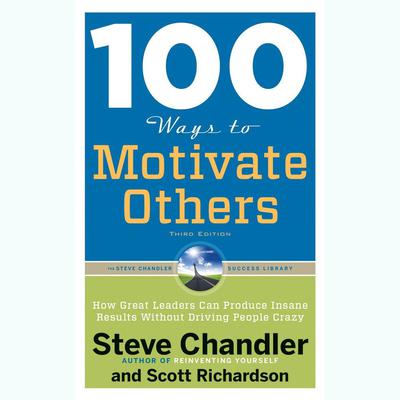 100 Ways to Motivate Others, Third Edition: How Great Leaders Can Produce Insane Results Without Driving People Crazy Audiobook, by 