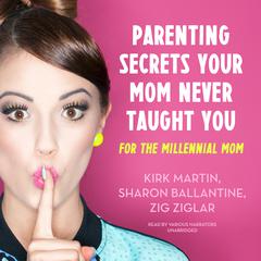 Parenting Secrets Your Mom Never Taught You: For the Millennial Mom Audiobook, by Kirk Martin