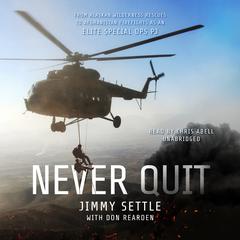 Never Quit: From Alaskan Wilderness Rescues to Afghanistan Firefights as an Elite Special Ops PJ Audiobook, by Jimmy Settle