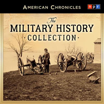 NPR American Chronicles: The Military History Collection: The Military History Collection Audiobook, by NPR