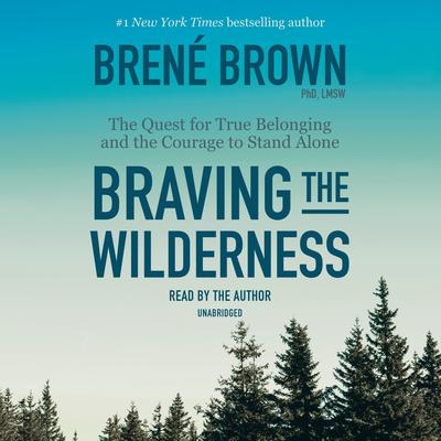 Braving the Wilderness: The Quest for True Belonging and the Courage to Stand Alone Audiobook, by Brené Brown