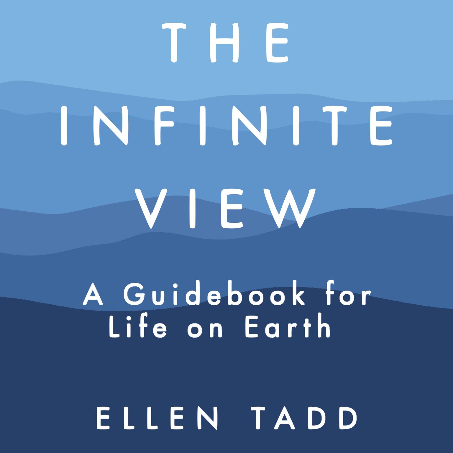 The Infinite View: A Guidebook for Life on Earth Audiobook, by Ellen Tadd
