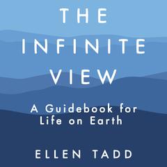 The Infinite View: A Guidebook for Life on Earth Audiobook, by 