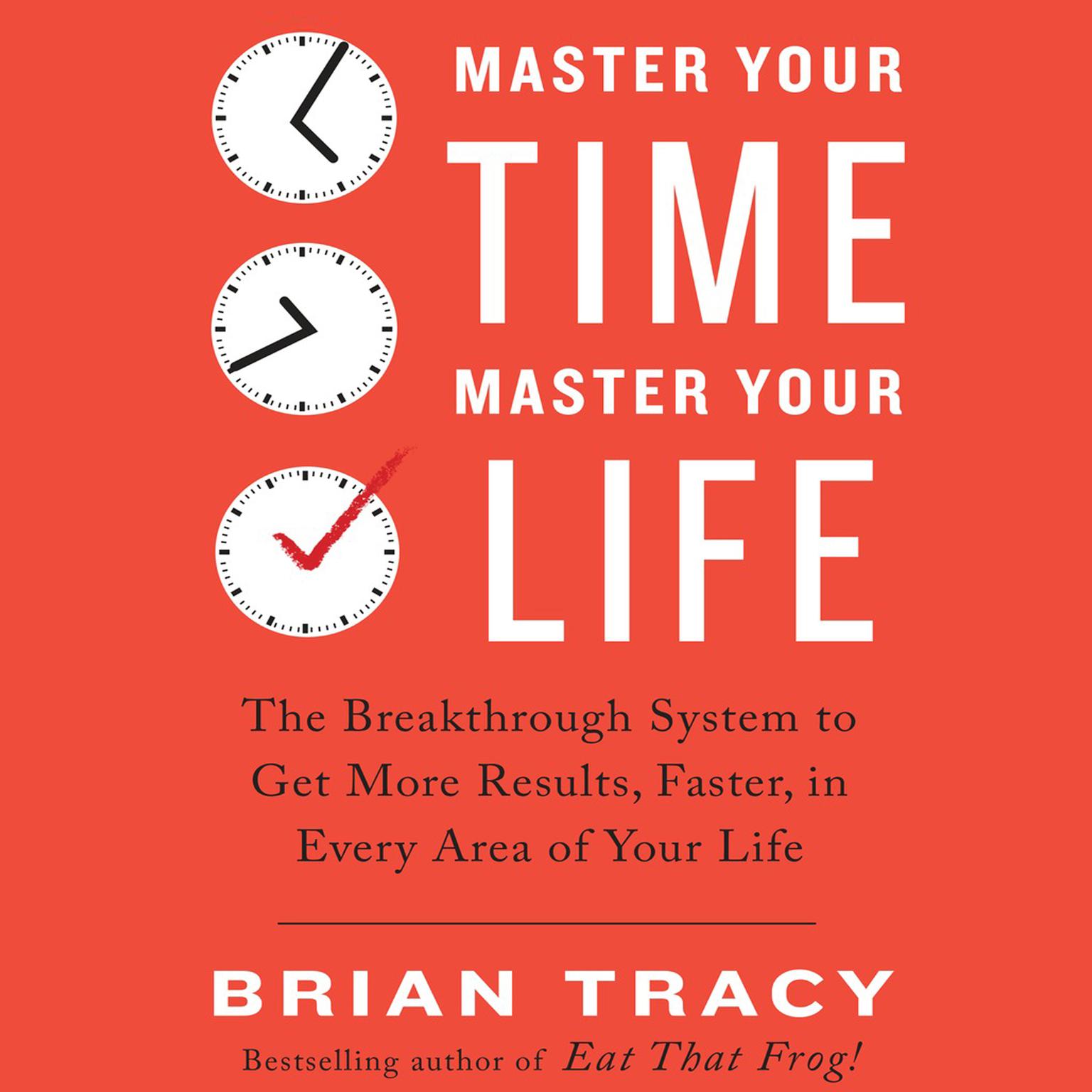 Master Your Time, Master Your Life: The Breakthrough System to Get More Results, Faster, in Every Area of Your Life Audiobook, by Brian Tracy