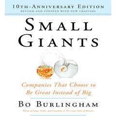 Small Giants: Companies That Choose to Be Great Instead of Big, 10th-Anniversary Edition Audiobook, by Bo Burlingham