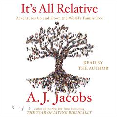 It’s All Relative: Adventures Up and Down the Worlds Family Tree Audiobook, by A. J. Jacobs