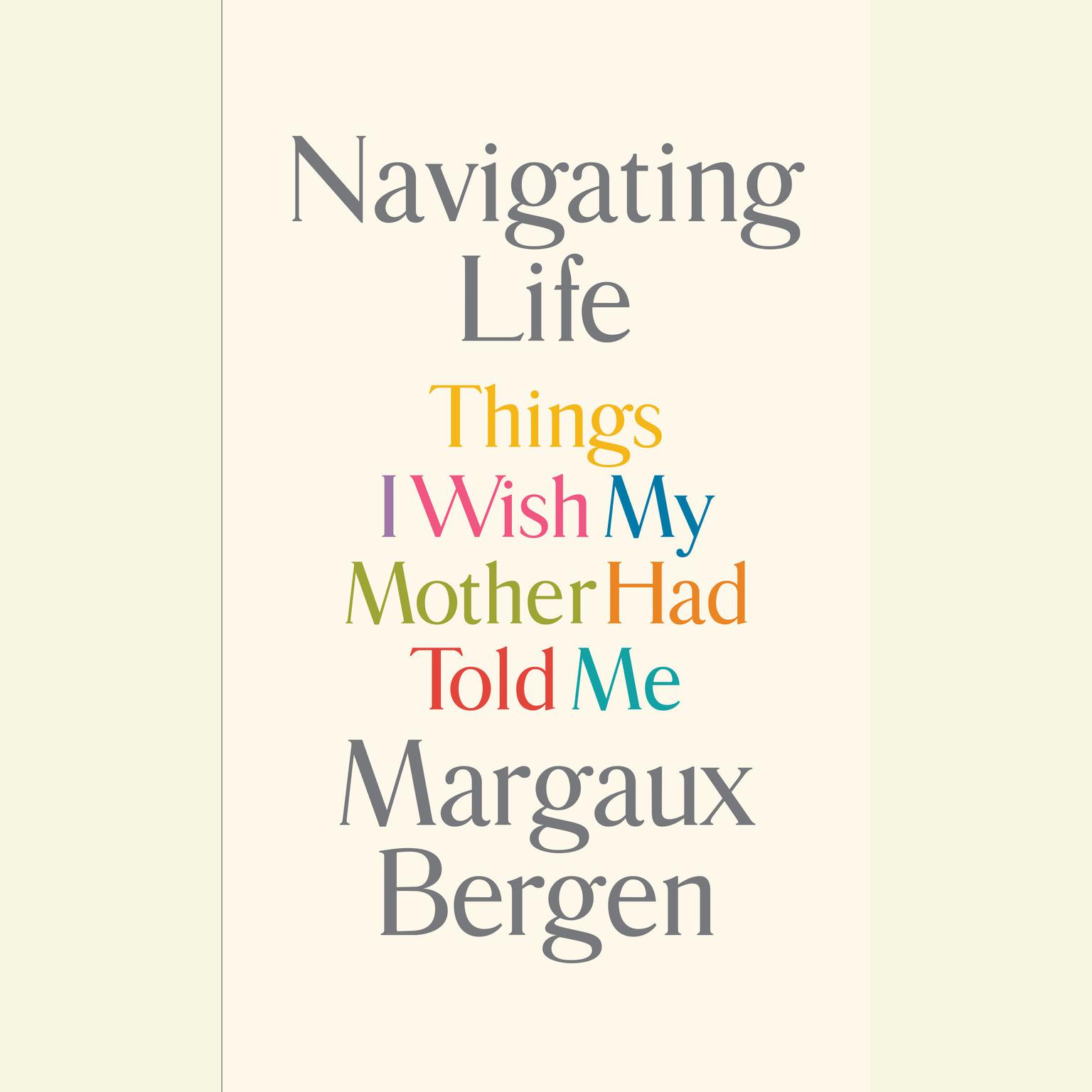 Navigating Life: Things I Wish My Mother Had Told Me Audiobook, by Margaux Bergen