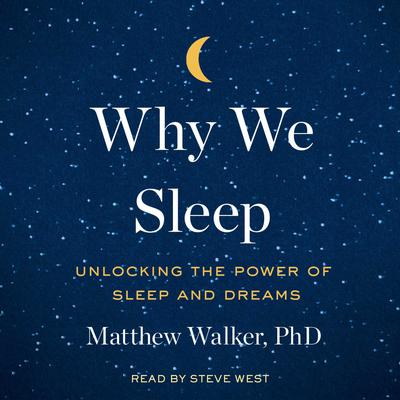 Why We Sleep: Unlocking the Power of Sleep and Dreams Audiobook, by 