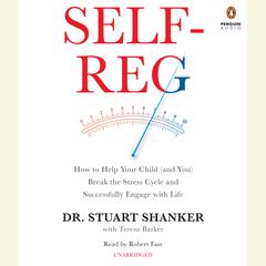 Self-Reg: How to Help Your Child (and You) Break the Stress Cycle and Successfully Engage with Life Audiobook, by Stuart Shanker