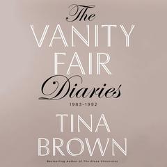 The Vanity Fair Diaries: 1983 - 1992 Audiobook, by Tina Brown