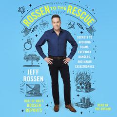 Rossen to the Rescue: Secrets to Avoiding Scams, Everyday Dangers, and Major Catastrophes Audiobook, by Jeff Rossen