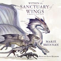 Within the Sanctuary of Wings: A Memoir by Lady Trent Audiobook, by Marie Brennan