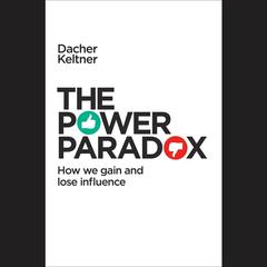 The Power Paradox: How We Gain and Lose Influence Audiobook, by Dacher Keltner