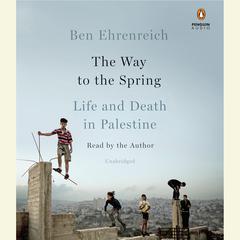 The Way to the Spring: Life and Death in Palestine Audiobook, by Ben Ehrenreich