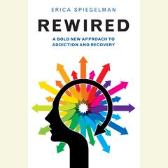 Rewired: A Bold New Approach to Addiction and Recovery Audiobook, by Erica Spiegelman