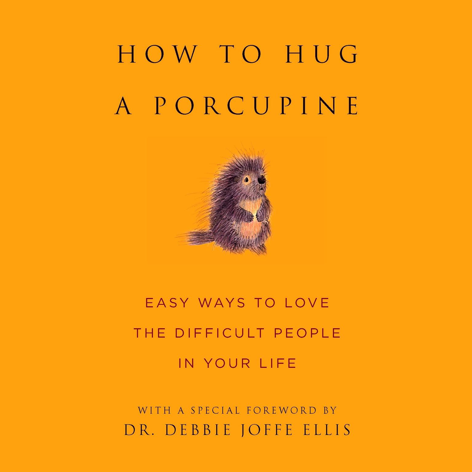 How to Hug a Porcupine: Easy Ways to Love the Difficult People in Your Life Audiobook, by Sean Smith