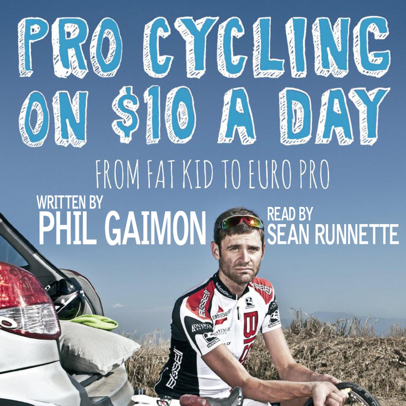 Pro Cycling on $10 a Day: From Fat Kid to Euro Pro: From Fat Kid to Euro Pro Audiobook, by Phil Gaimon