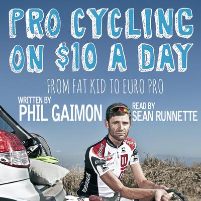 Pro Cycling on $10 a Day: From Fat Kid to Euro Pro: From Fat Kid to Euro Pro Audiobook, by Phil Gaimon