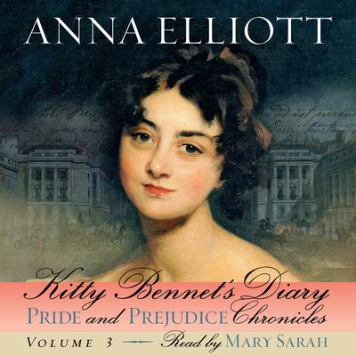 Kitty Bennets Diary: Pride and Prejudice Chronicles, Book 3 Audiobook, by Anna Elliott