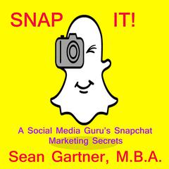 Snap It! - A Social media Gurus Snapchat Marketing Secrets Audiobook, by Sean Gartner