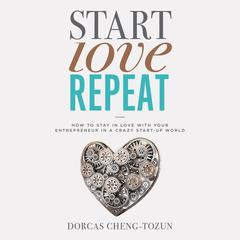 Start, Love, Repeat: How to Stay in Love with Your Entrepreneur in a Crazy Start-up World Audiobook, by Dorcas Cheng-Tozun
