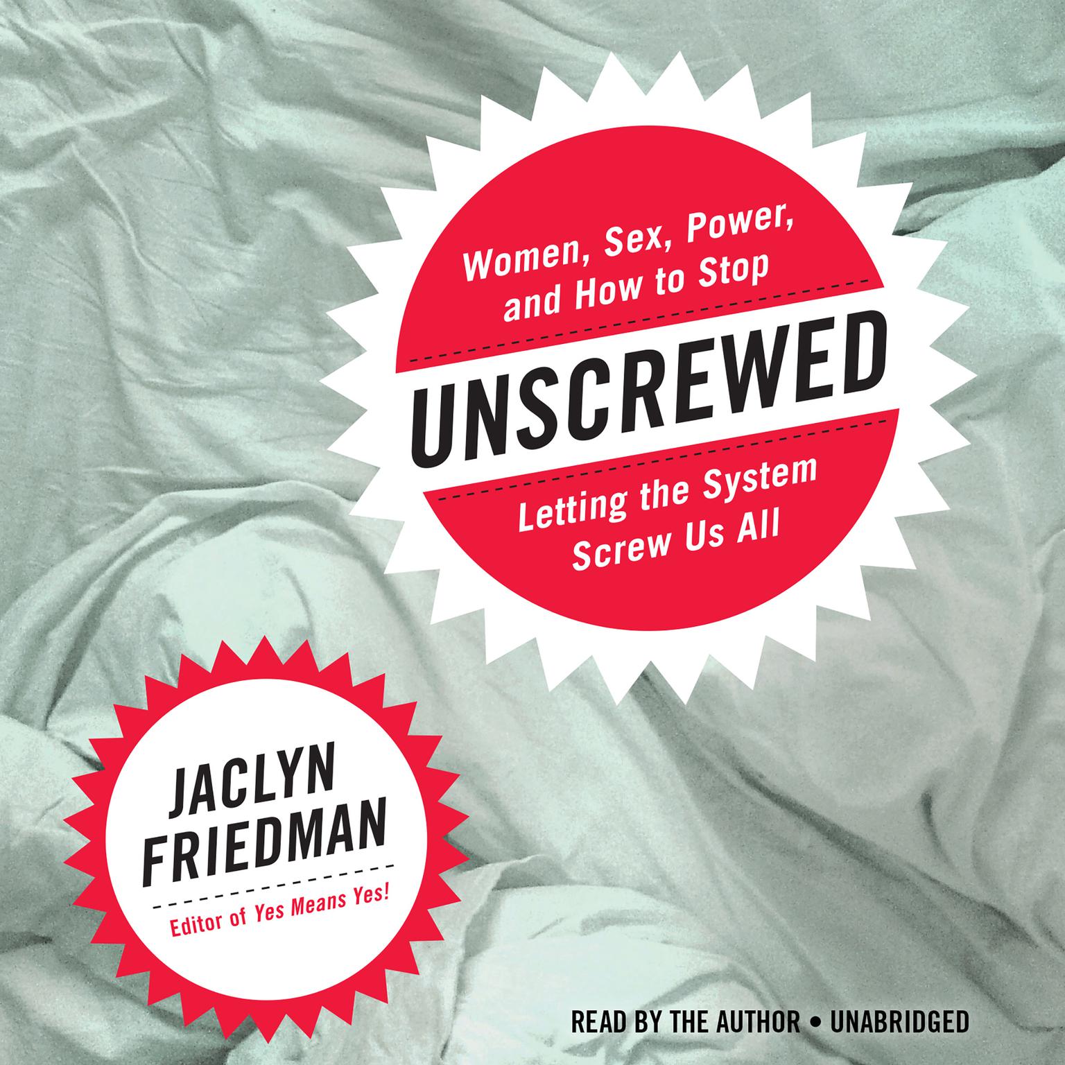 Unscrewed: Women, Sex, Power, and How to Stop Letting the System Screw Us All Audiobook, by Jaclyn Friedman