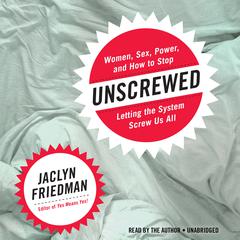 Unscrewed: Women, Sex, Power, and How to Stop Letting the System Screw Us All Audiobook, by Jaclyn Friedman