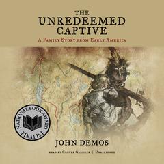 The Unredeemed Captive: A Family Story from Early America Audiobook, by John Demos