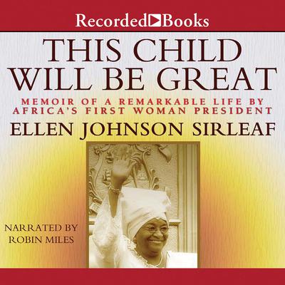 This Child Will Be Great: Memoir of a Remarkable Life by Africas First Woman President Audiobook, by Ellen Johnson Sirleaf