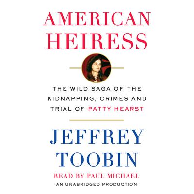 American Heiress: The Wild Saga of the Kidnapping, Crimes and Trial of Patty Hearst Audiobook, by 