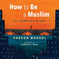 How to Be a Muslim: An American Story Audiobook, by Haroon Moghul