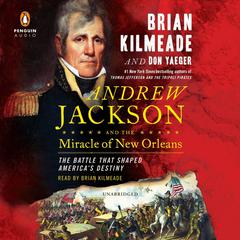 Andrew Jackson and the Miracle of New Orleans: The Battle That Shaped Americas Destiny Audiobook, by Brian Kilmeade
