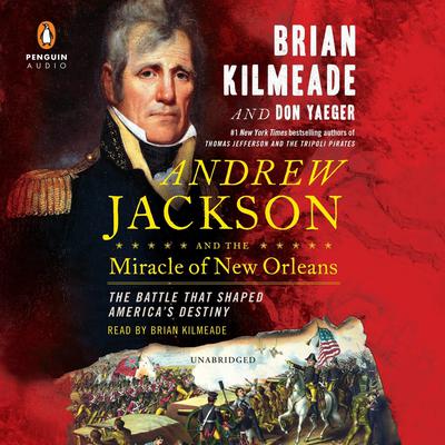 Andrew Jackson and the Miracle of New Orleans: The Battle That Shaped America's Destiny Audiobook, by 