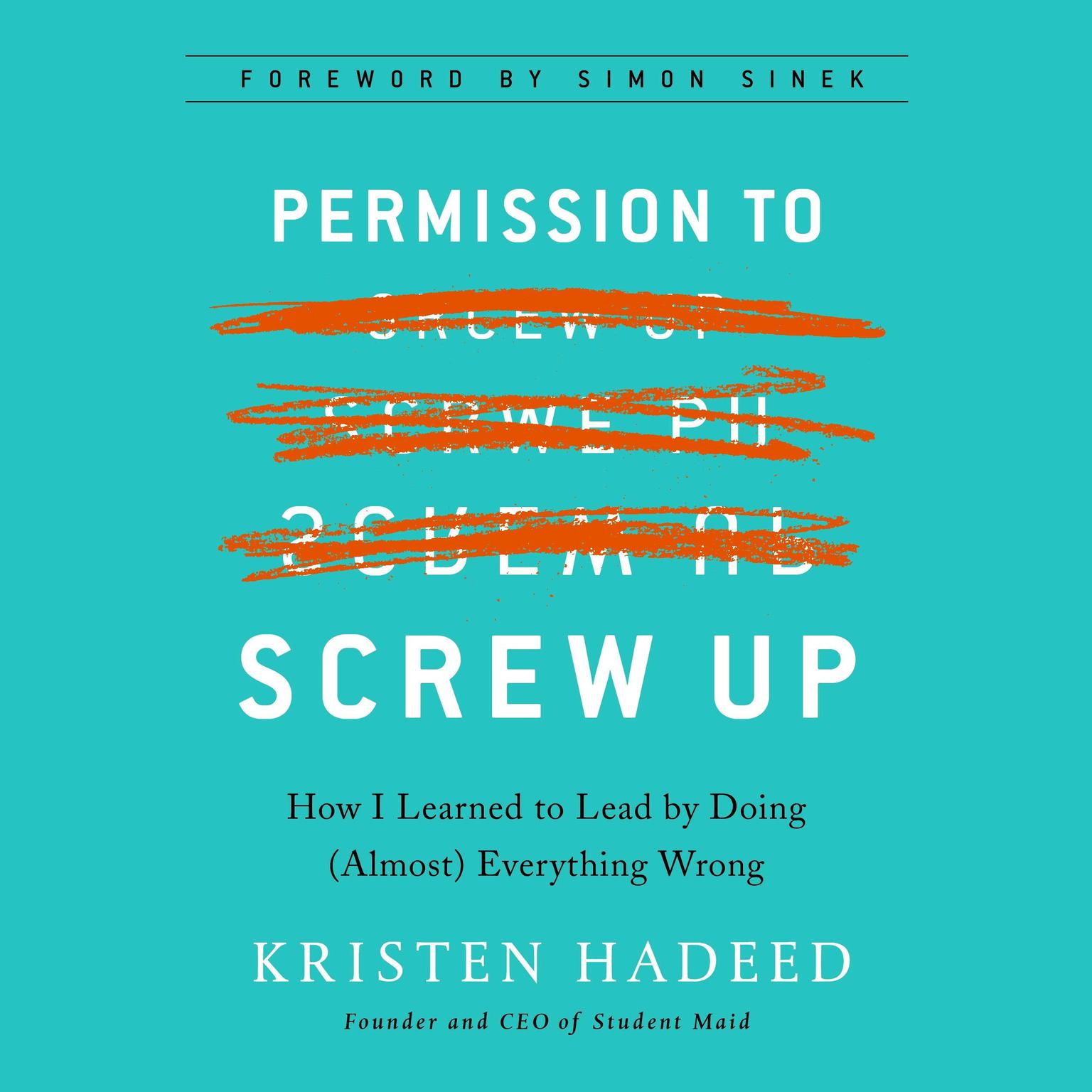 Permission to Screw Up: How I Learned to Lead by Doing (Almost) Everything Wrong Audiobook, by Kristen Hadeed