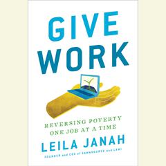 Give Work: Reversing Poverty One Job at a Time Audiobook, by Leila Janah