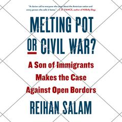 Melting Pot or Civil War?: A Son of Immigrants Makes the Case Against Open Borders Audiobook, by Reihan Salam