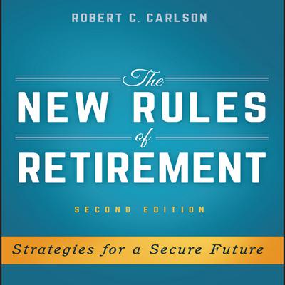 The New Rules of Retirement: Strategies for a Secure Future, 2nd Edition Audiobook, by Robert C. Carlson