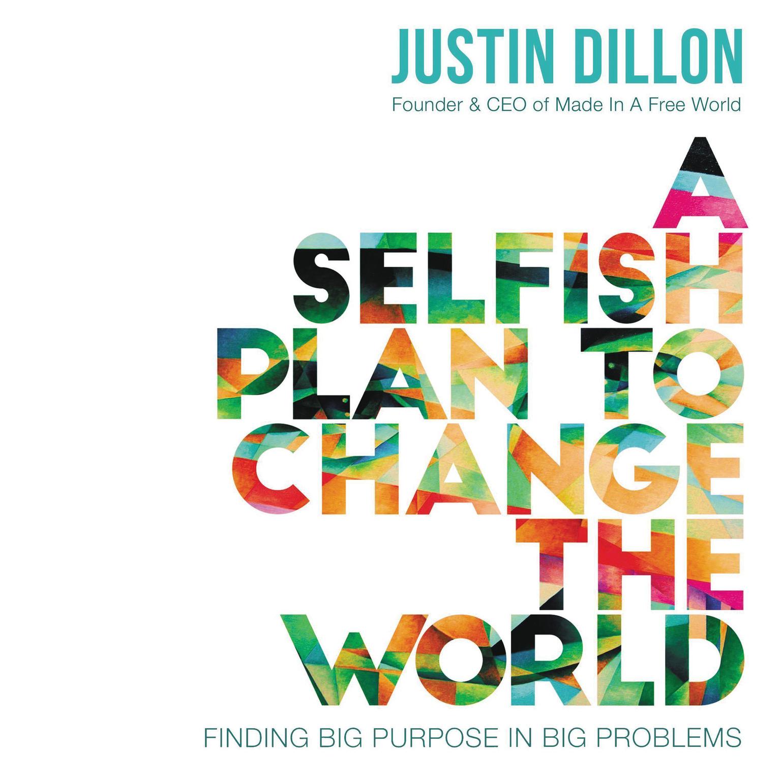 A Selfish Plan to Change the World: Finding Big Purpose in Big Problems Audiobook, by Justin Dillon