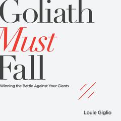 Goliath Must Fall: Winning the Battle Against Your Giants Audiobook, by Louie Giglio